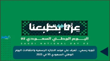 تنويه رسمي.. تعرف على موعد الإجازة الرسمية واحتفالات اليوم الوطني السعودي 95 في 2025